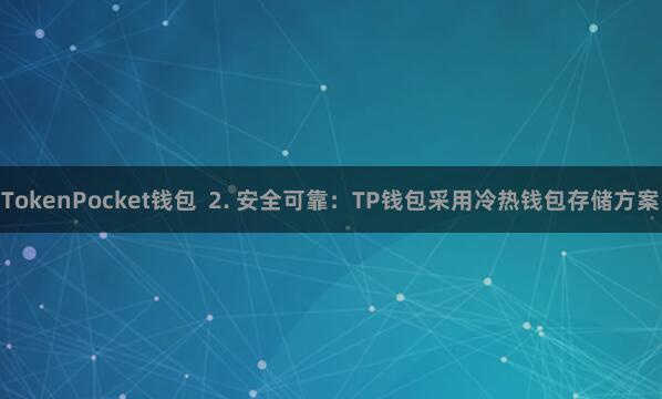 TokenPocket钱包 2. 安全可靠:TP钱包采用冷热钱包存储方案