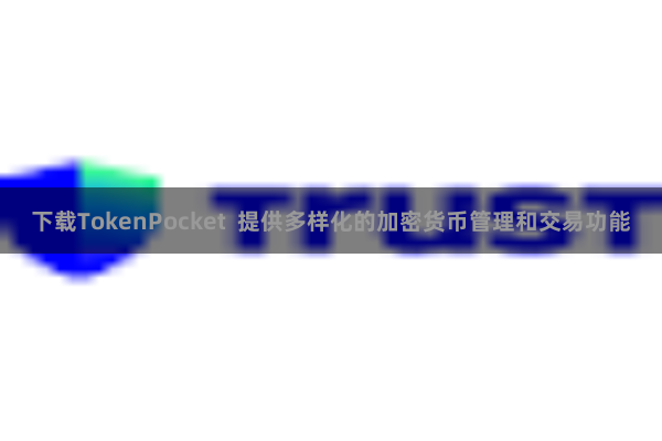 下载TokenPocket  提供多样化的加密货币管理和交易功能